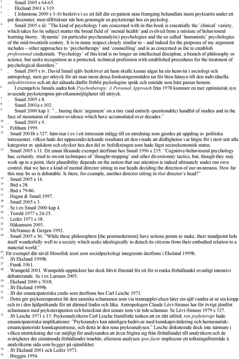 4. Smail 2005 s iii: The kind of psychology I am concerned with in this book is essentially the clinical variety, which takes for its subject matter the broad field of mental health and evolved from