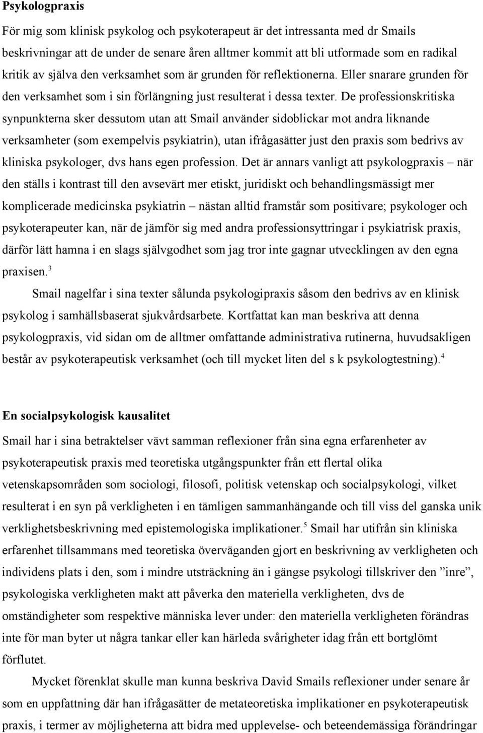 De professionskritiska synpunkterna sker dessutom utan att Smail använder sidoblickar mot andra liknande verksamheter (som exempelvis psykiatrin), utan ifrågasätter just den praxis som bedrivs av