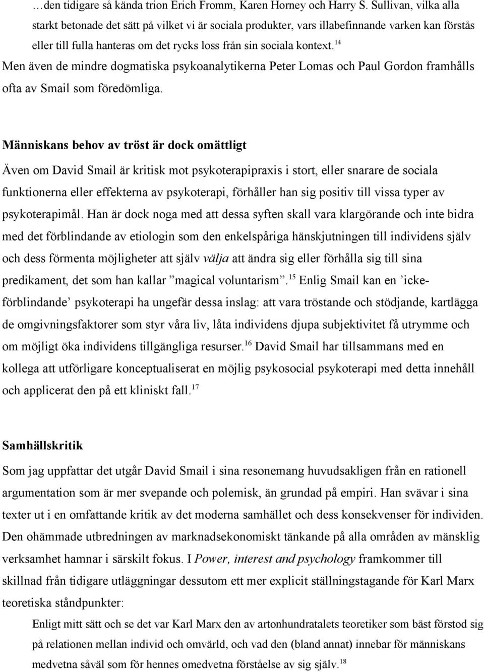 14 Men även de mindre dogmatiska psykoanalytikerna Peter Lomas och Paul Gordon framhålls ofta av Smail som föredömliga.