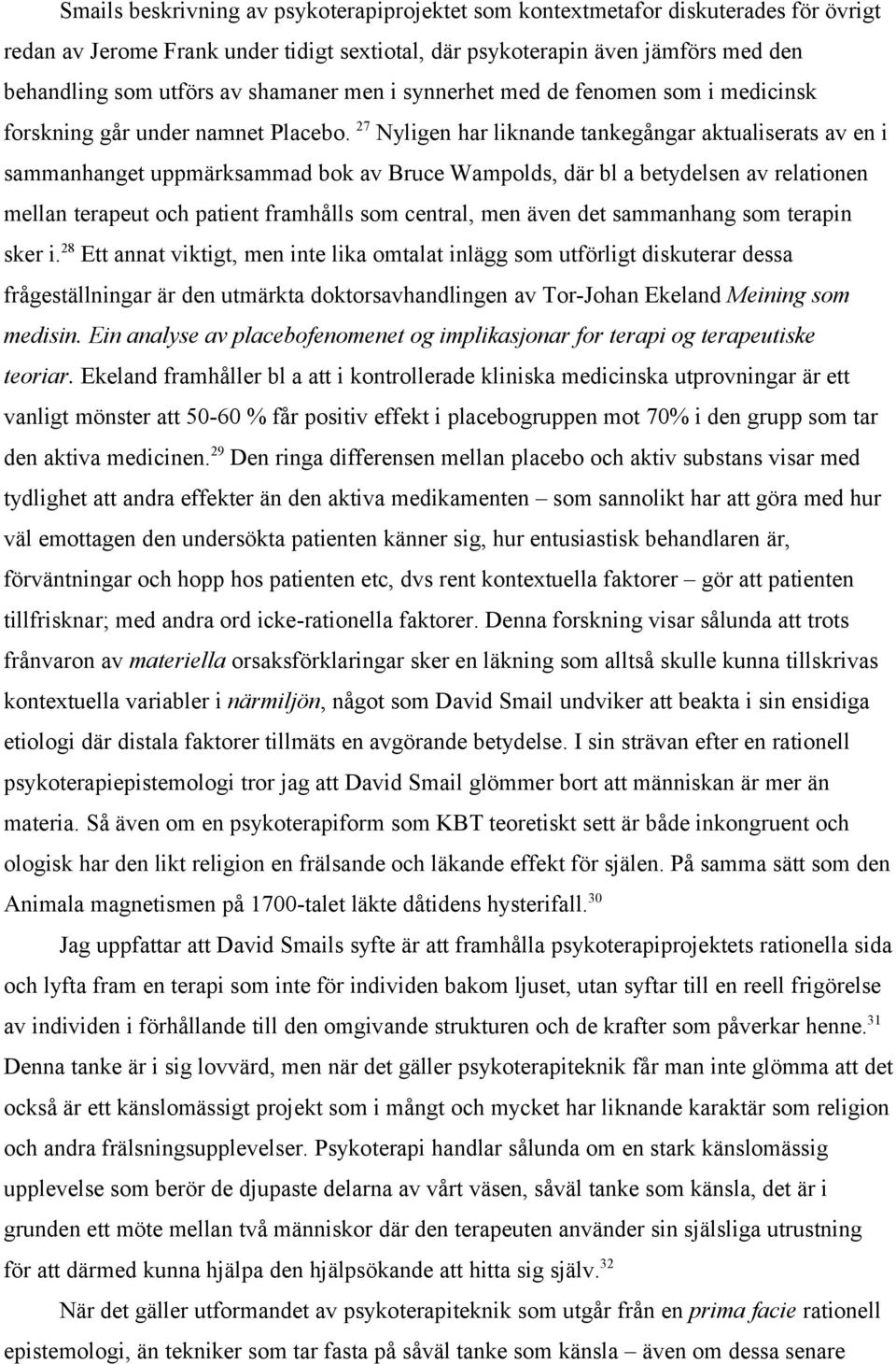 27 Nyligen har liknande tankegångar aktualiserats av en i sammanhanget uppmärksammad bok av Bruce Wampolds, där bl a betydelsen av relationen mellan terapeut och patient framhålls som central, men