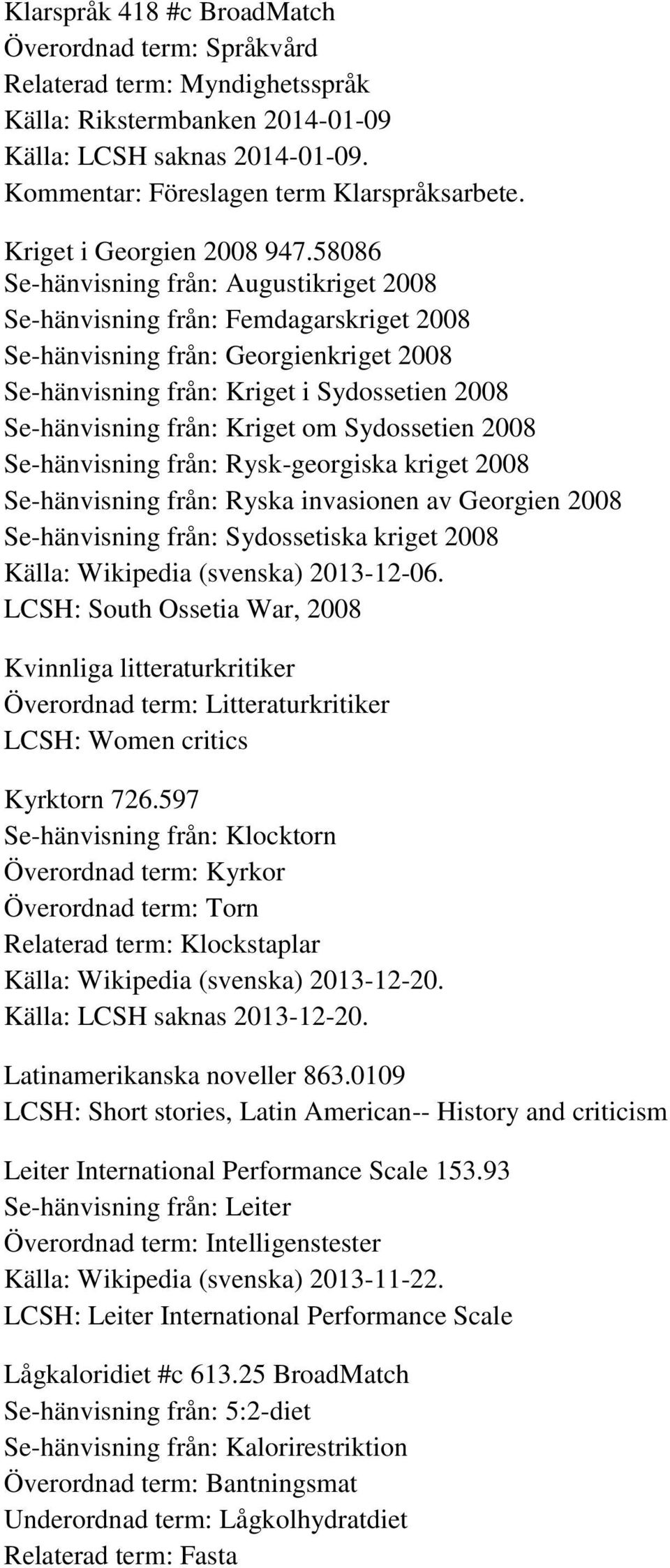 58086 Se-hänvisning från: Augustikriget 2008 Se-hänvisning från: Femdagarskriget 2008 Se-hänvisning från: Georgienkriget 2008 Se-hänvisning från: Kriget i Sydossetien 2008 Se-hänvisning från: Kriget