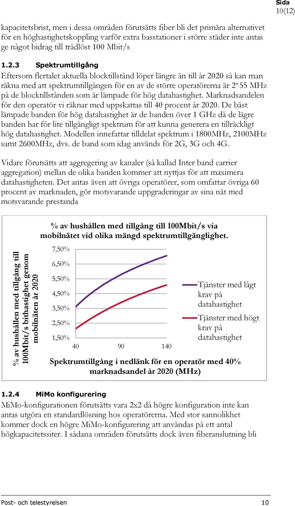 3 Spektrumtillgång Eftersom flertalet aktuella blocktillstånd löper längre än till år 2020 så kan man räkna med att spektrumtillgången för en av de större operatörerna är 2*55 MHz på de