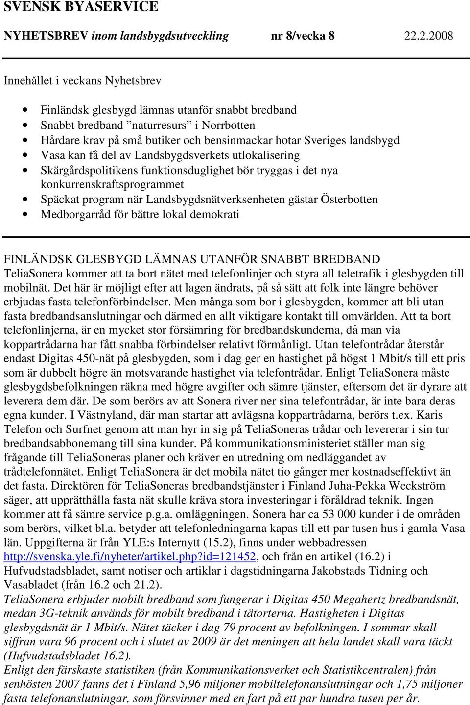 landsbygd Vasa kan få del av Landsbygdsverkets utlokalisering Skärgårdspolitikens funktionsduglighet bör tryggas i det nya konkurrenskraftsprogrammet Späckat program när Landsbygdsnätverksenheten