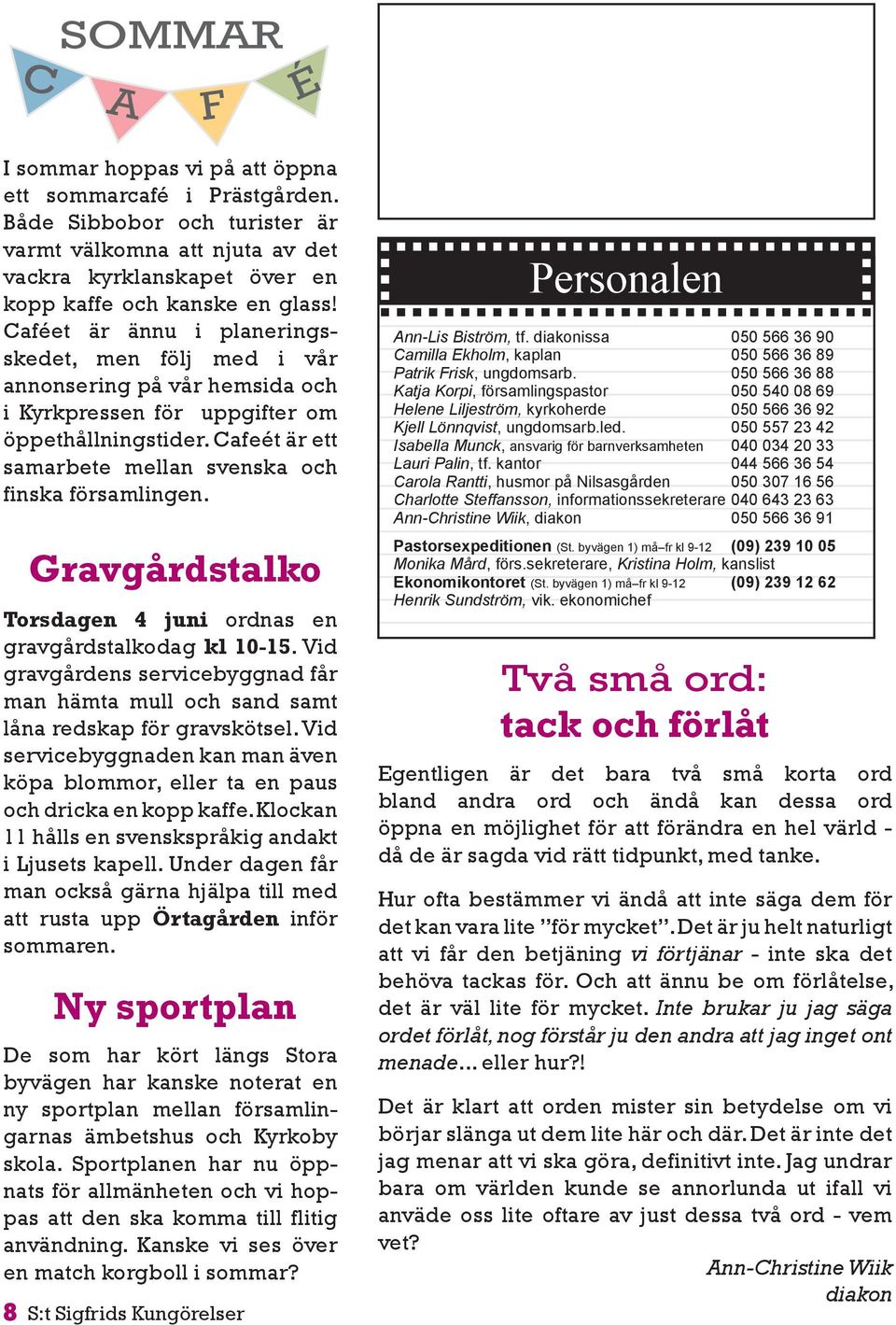 Gravgårdstalko Torsdagen 4 juni ordnas en gravgårdstalkodag kl 10-15. Vid gravgårdens servicebyggnad får man hämta mull och sand samt låna redskap för gravskötsel.