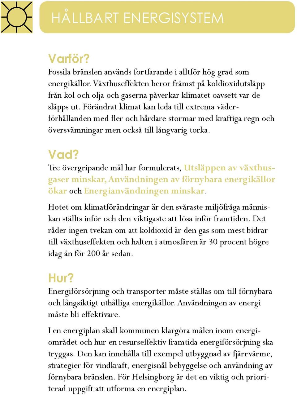 Förändrat klimat kan leda till extrema väderförhållanden med fler och hårdare stormar med kraftiga regn och översvämningar men också till långvarig torka. Vad?