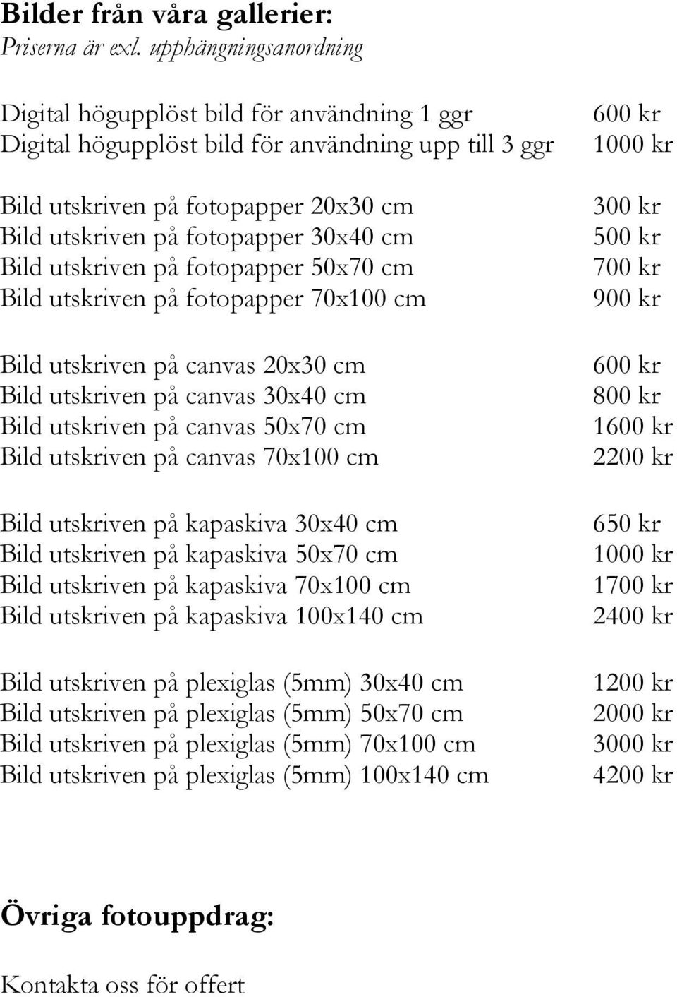 Bild utskriven på fotopapper 50x70 cm Bild utskriven på fotopapper 70x100 cm Bild utskriven på canvas 20x30 cm Bild utskriven på canvas 30x40 cm Bild utskriven på canvas 50x70 cm Bild utskriven på