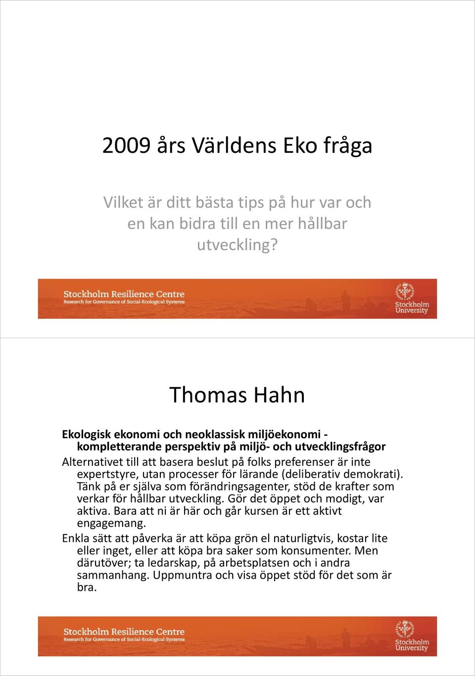 (deliberativ l demokrati).! Tänk!på!er!själva!som!förändringsagenter,!stöd!de!krafter!som! verkar!för!hållbar!utveckling.!gör!det!öppet!och!modigt,!var! aktiva.!bara!att!ni!är!här!och!går!kursen!är!ett!