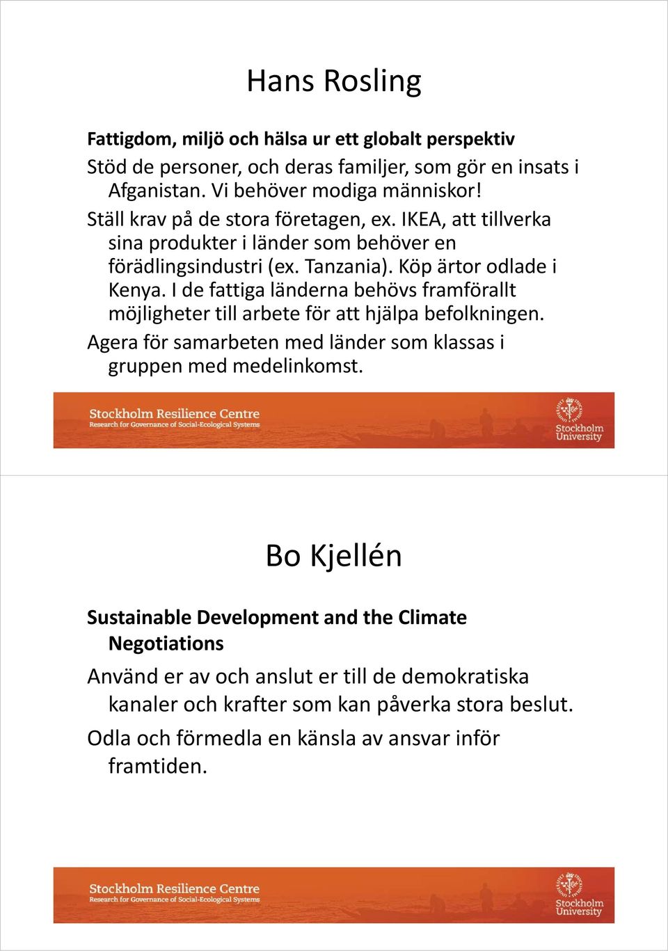 framförallt! framförallt möjligheter!till!arbete!för!att!hjälpa!befolkningen. Agera!för!samarbeten!med!länder!som!klassas!i! med som gruppen!med!medelinkomst. Bo!Kjellén Sustainable!