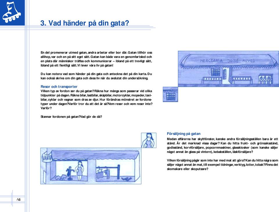 Du kan notera vad som händer på din gata och anteckna det på din karta. Du kan också skriva om din gata och dess liv när du avslutat din undersökning.