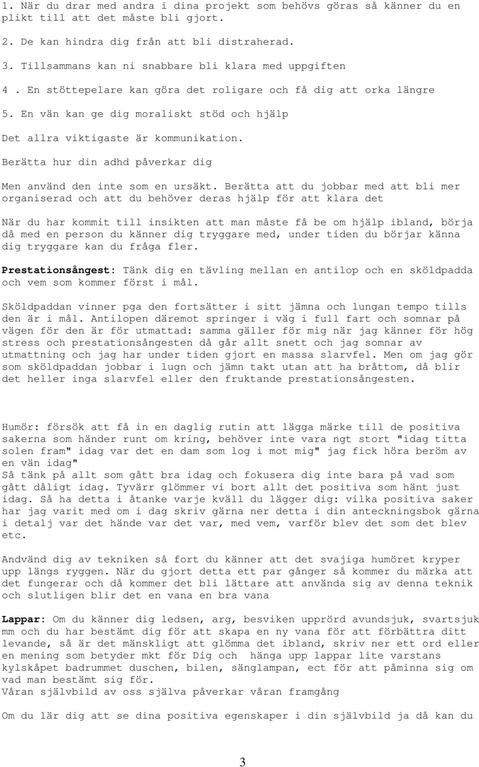 En vän kan ge dig moraliskt stöd och hjälp Det allra viktigaste är kommunikation. Berätta hur din adhd påverkar dig Men använd den inte som en ursäkt.