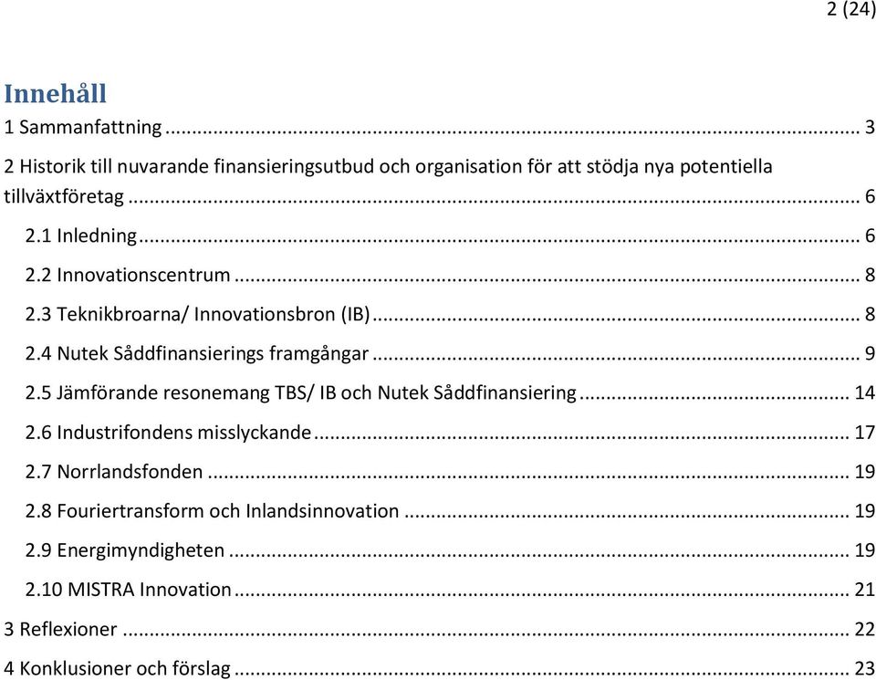 5 Jämförande resonemang TBS/ IB och Nutek Såddfinansiering... 14 2.6 Industrifondens misslyckande... 17 2.7 Norrlandsfonden... 19 2.
