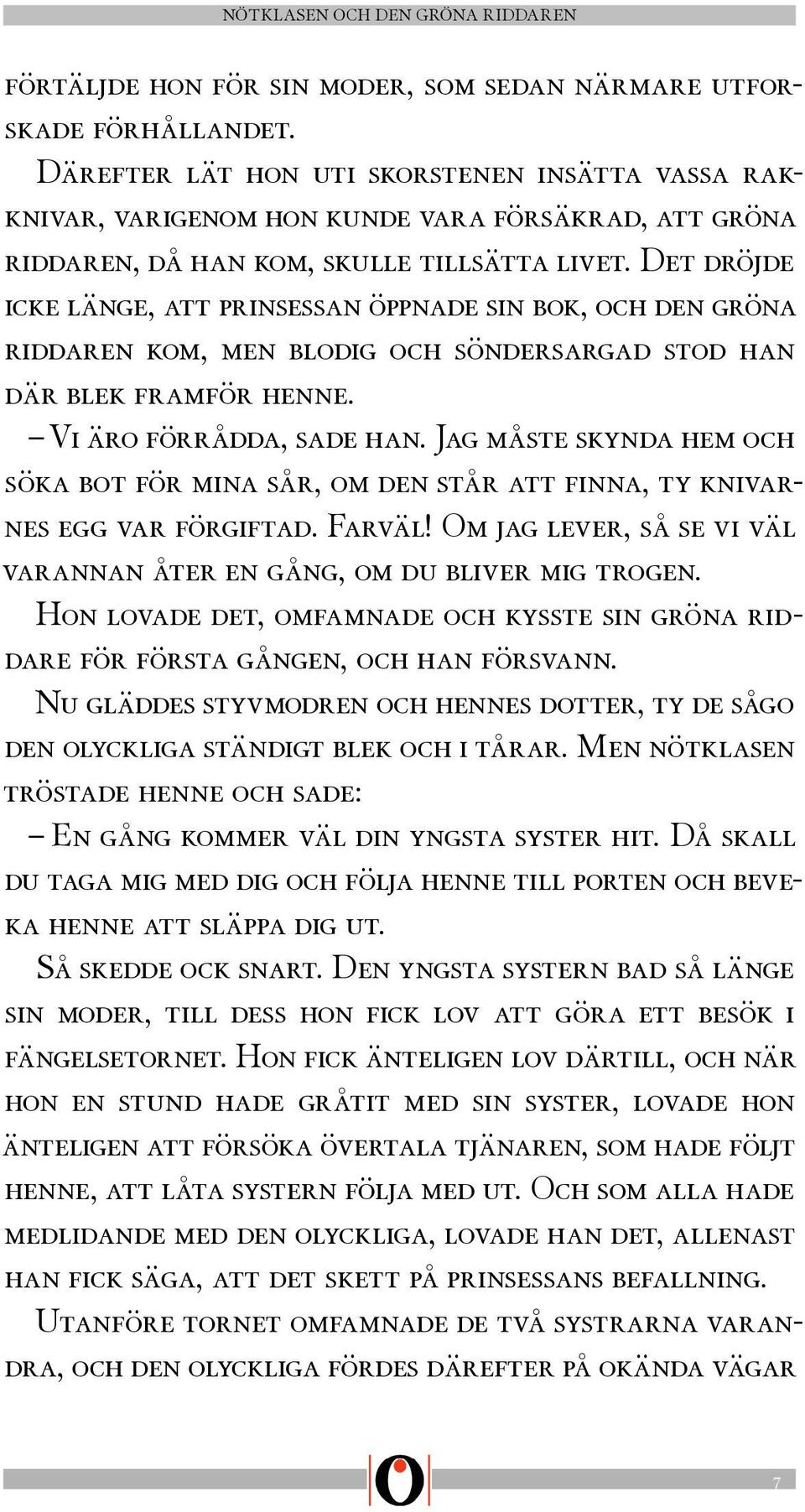 Det dröjde icke länge, att prinsessan öppnade sin bok, och den gröna riddaren kom, men blodig och söndersargad stod han där blek framför henne. Vi äro förrådda, sade han.