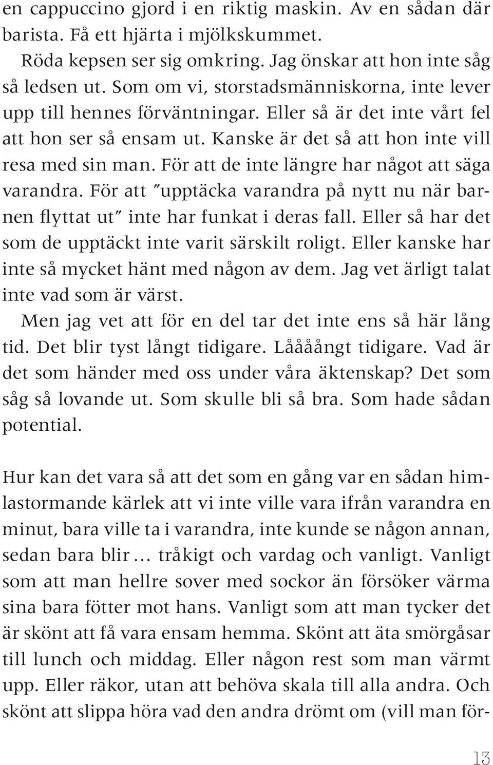 För att de inte längre har något att säga varandra. För att upptäcka varandra på nytt nu när barnen flyttat ut inte har funkat i deras fall.