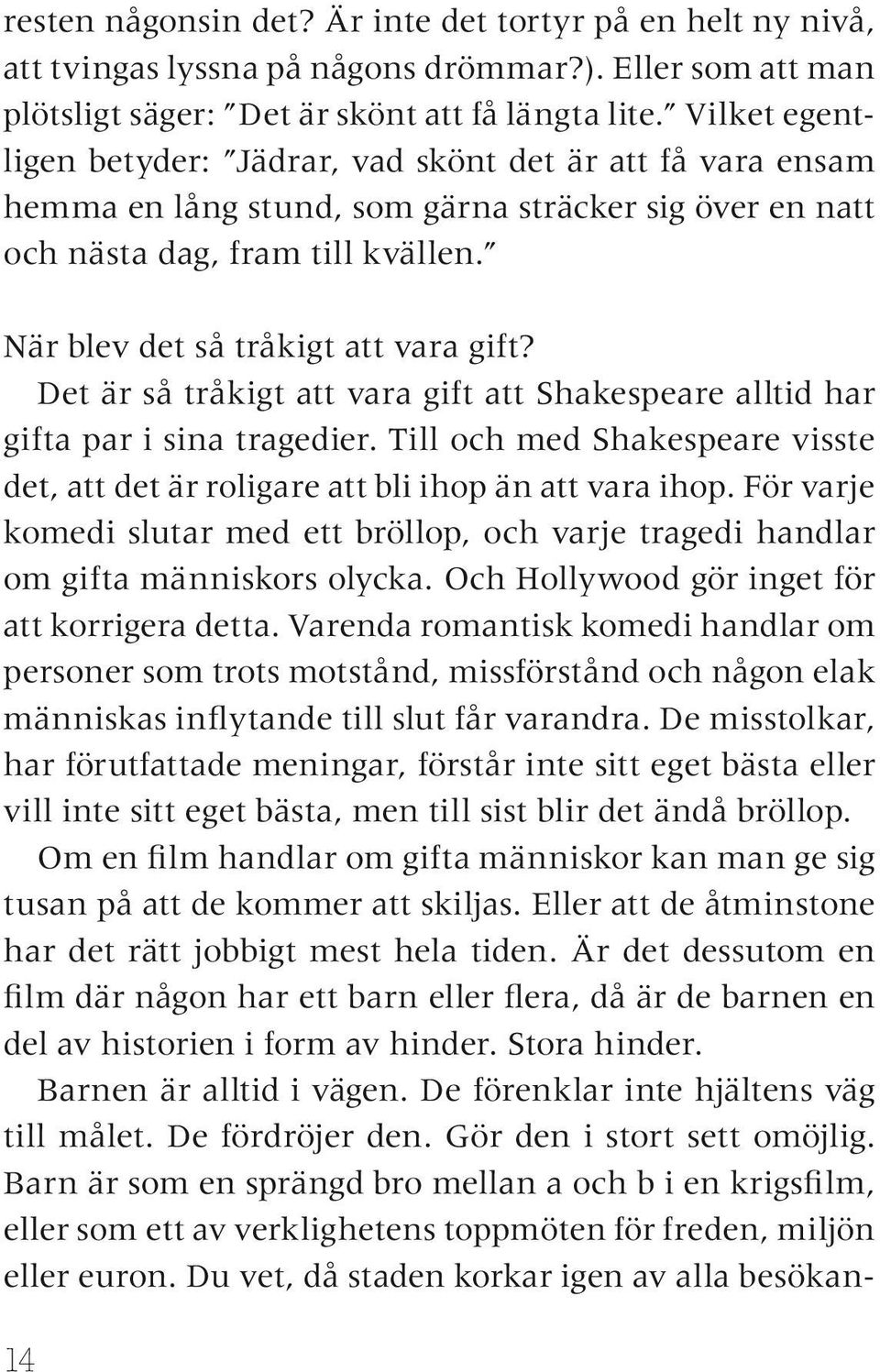 Det är så tråkigt att vara gift att Shakespeare alltid har gifta par i sina tragedier. Till och med Shakespeare visste det, att det är roligare att bli ihop än att vara ihop.