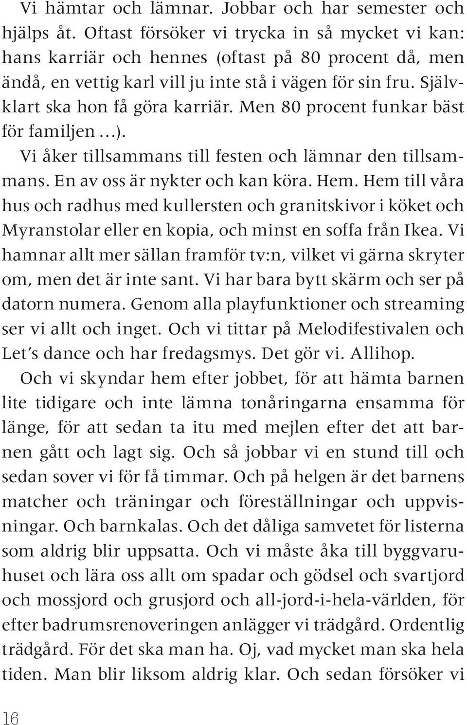 Men 80 procent funkar bäst för familjen ). Vi åker tillsammans till festen och lämnar den tillsammans. En av oss är nykter och kan köra. Hem.