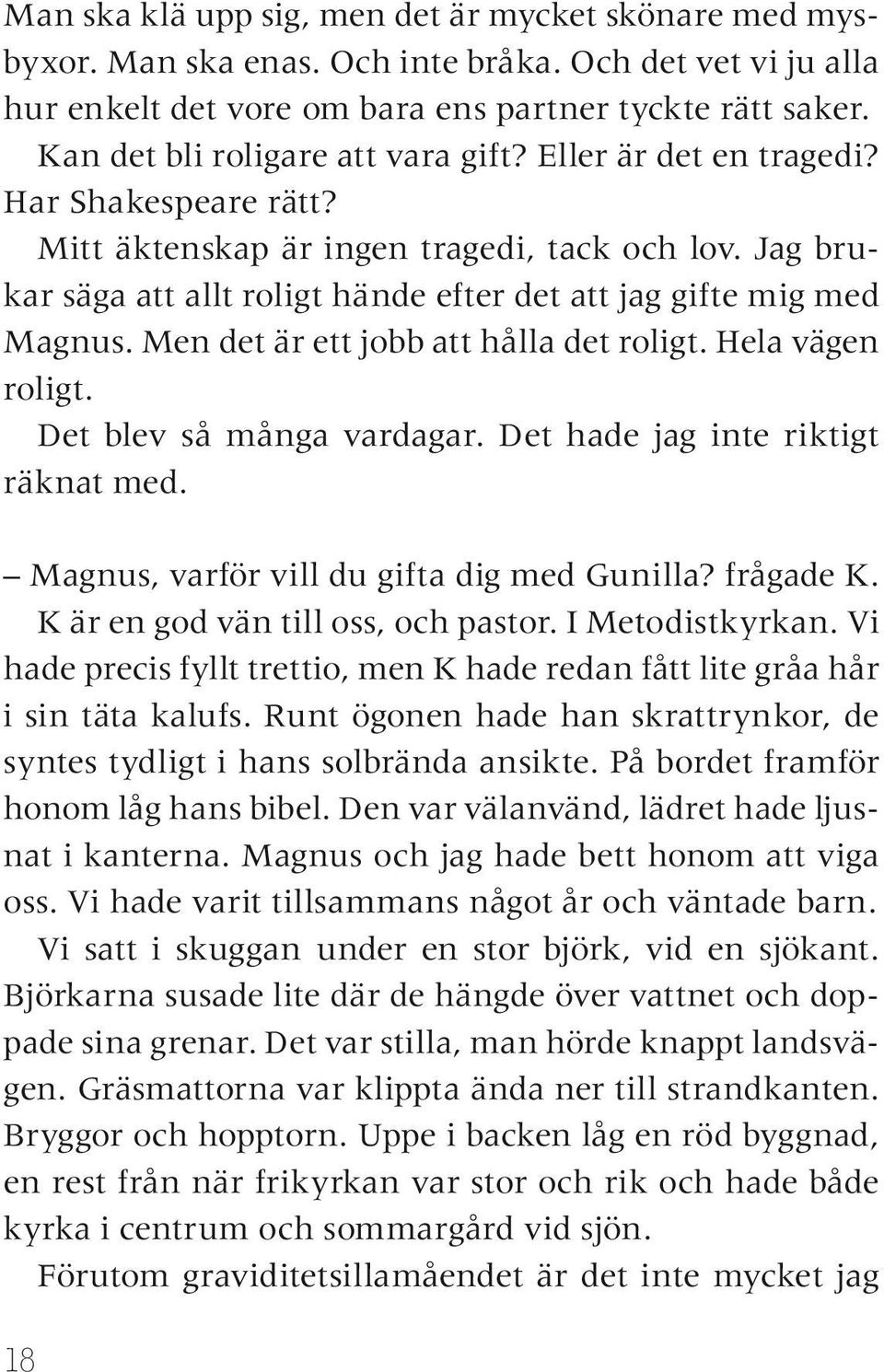 Jag brukar säga att allt roligt hände efter det att jag gifte mig med Magnus. Men det är ett jobb att hålla det roligt. Hela vägen roligt. Det blev så många vardagar.