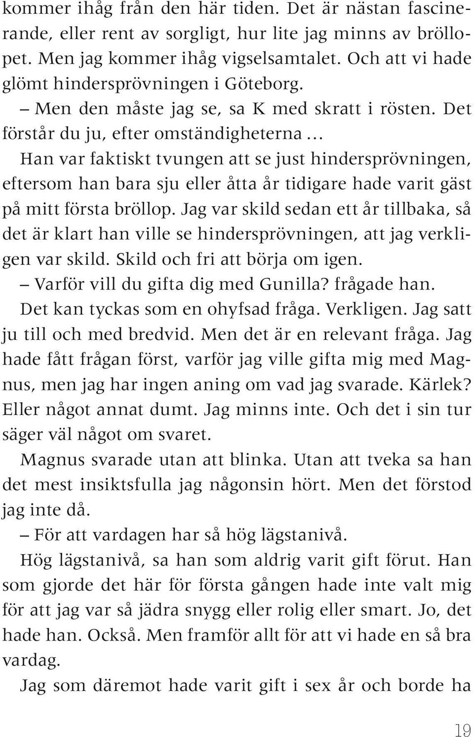 Det förstår du ju, efter omständigheterna Han var faktiskt tvungen att se just hindersprövningen, eftersom han bara sju eller åtta år tidigare hade varit gäst på mitt första bröllop.