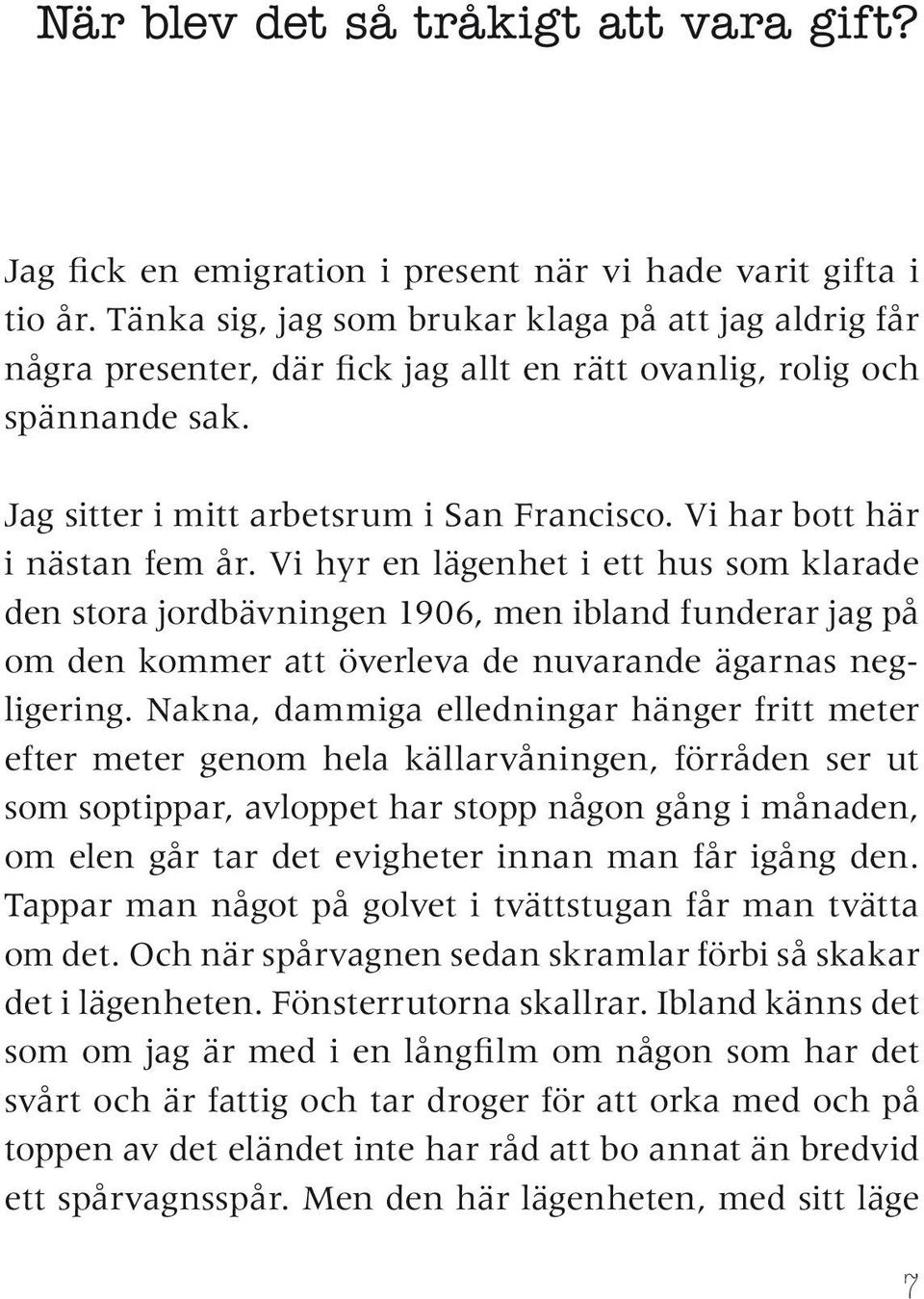 Vi har bott här i nästan fem år. Vi hyr en lägenhet i ett hus som klarade den stora jordbävningen 1906, men ibland funderar jag på om den kommer att överleva de nuvarande ägarnas negligering.