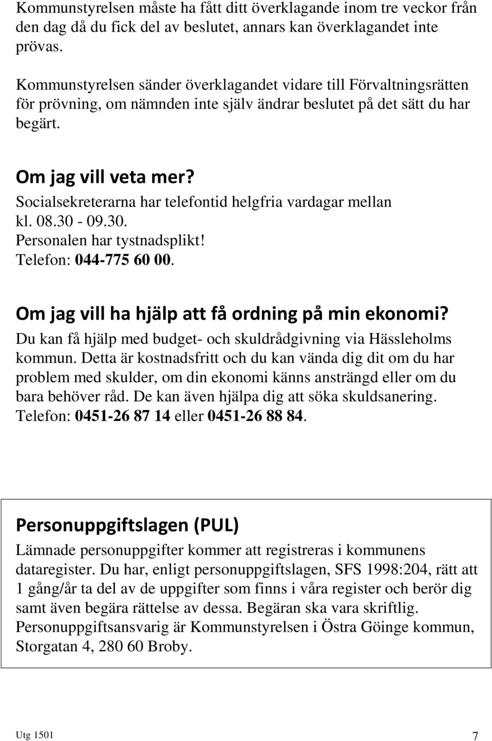 Socialsekreterarna har telefontid helgfria vardagar mellan kl. 08.30-09.30. Personalen har tystnadsplikt! Telefon: 044-775 60 00. Om jag vill ha hjälp att få ordning på min ekonomi?