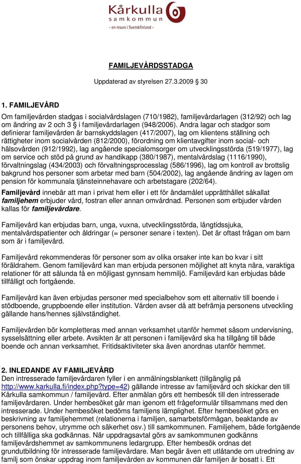 Andra lagar och stadgor som definierar familjevården är barnskyddslagen (417/2007), lag om klientens ställning och rättigheter inom socialvården (812/2000), förordning om klientavgifter inom social-