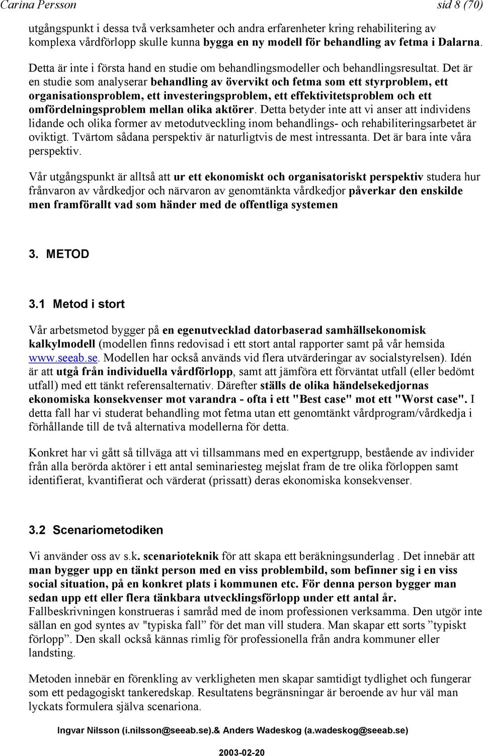 Det är en studie som analyserar behandling av övervikt och fetma som ett styrproblem, ett organisationsproblem, ett investeringsproblem, ett effektivitetsproblem och ett omfördelningsproblem mellan