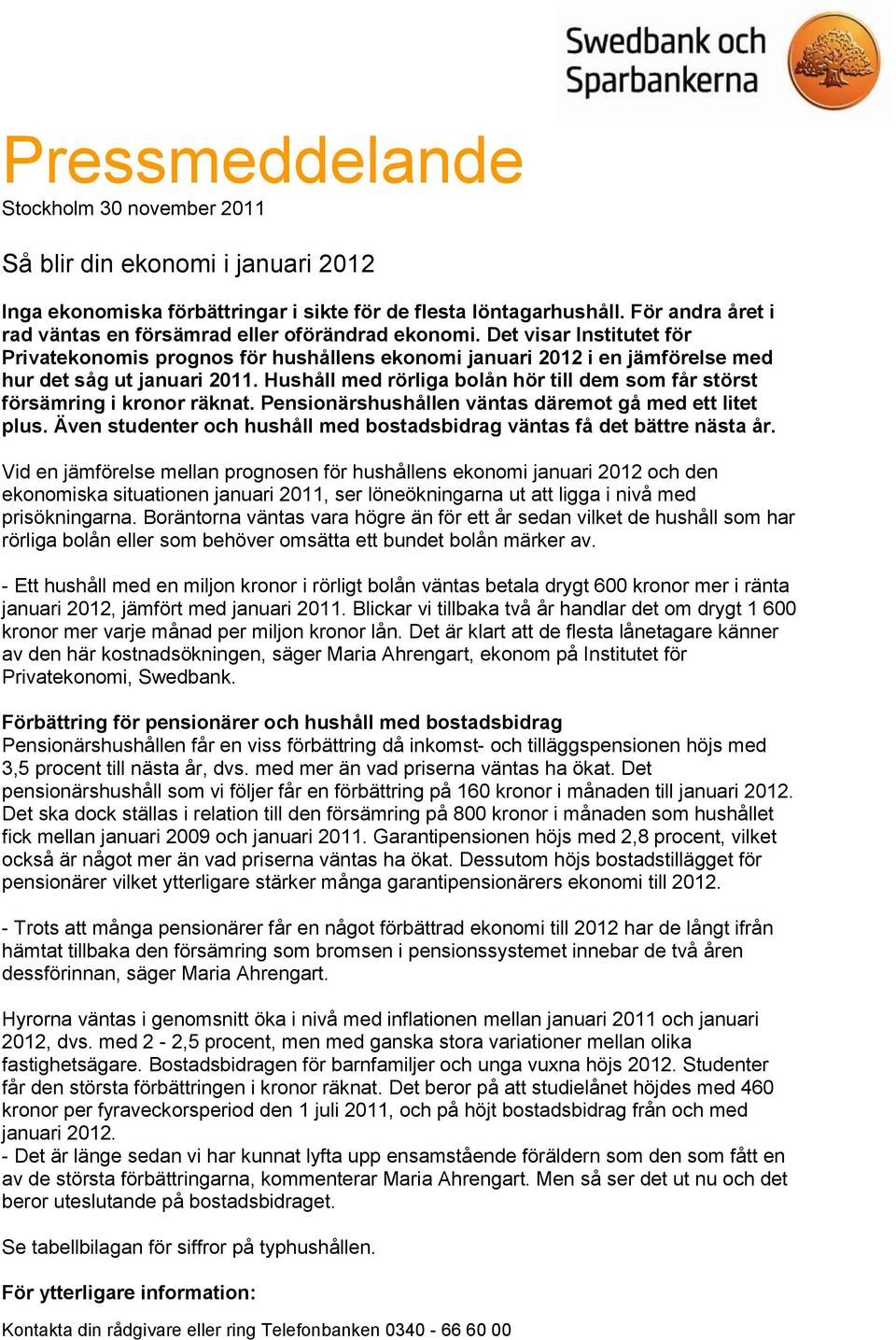 Hushåll med rörliga bolån hör till dem som får störst försämring i kronor räknat. Pensionärshushållen väntas däremot gå med ett litet plus.