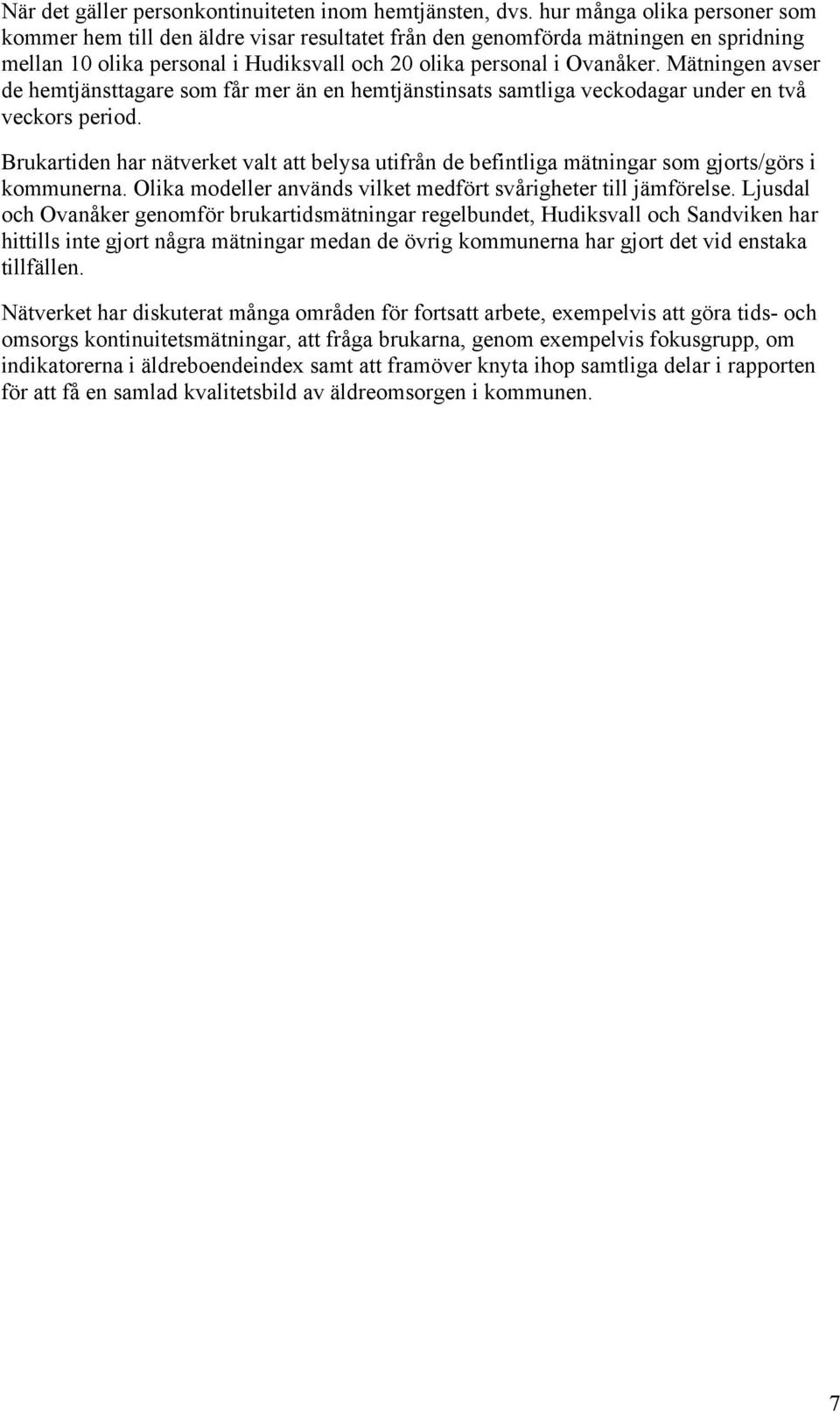 Mätningen avser de hemtjänsttagare som får mer än en hemtjänstinsats samtliga veckodagar under en två veckors period.