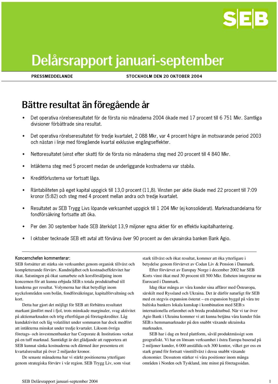 Det operativa rörelseresultatet för tredje kvartalet, 2 088 Mkr, var 4 procent högre än motsvarande period 2003 och nästan i linje med föregående kvartal exklusive engångseffekter.