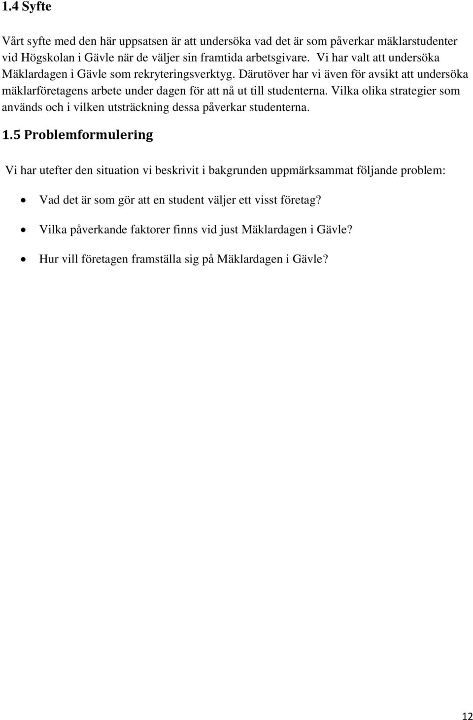 Därutöver har vi även för avsikt att undersöka mäklarföretagens arbete under dagen för att nå ut till studenterna.