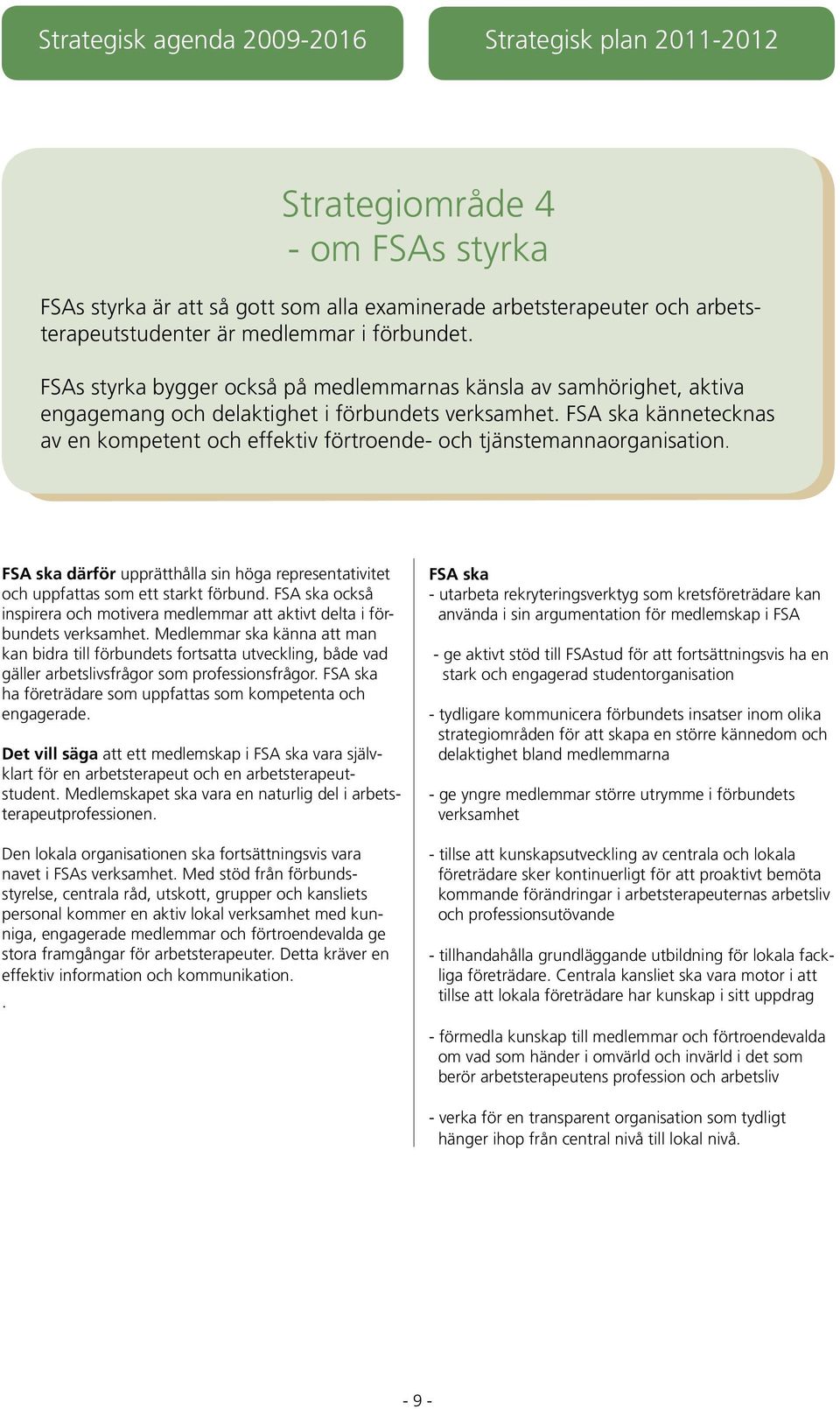 FSA ska kännetecknas av en kompetent och effektiv förtroende- och tjänstemannaorganisation. FSA ska därför upprätthålla sin höga representativitet och uppfattas som ett starkt förbund.