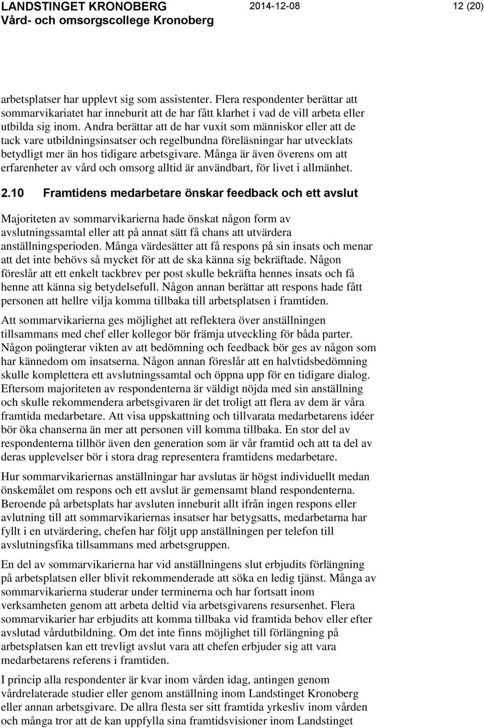 Många är även överens om att erfarenheter av vård och omsorg alltid är användbart, för livet i allmänhet. 2.