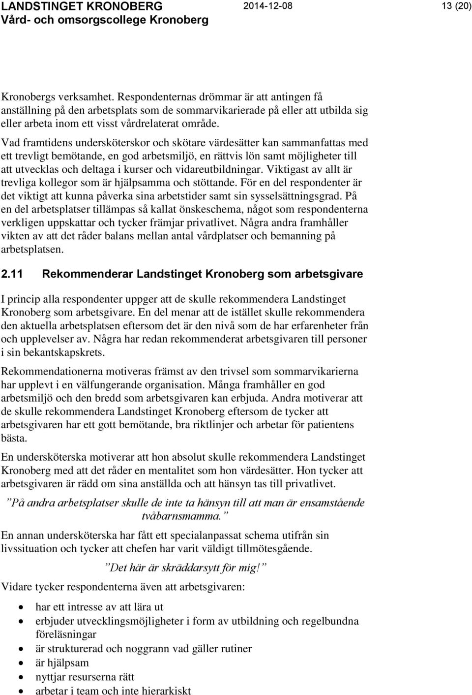 Vad framtidens undersköterskor och skötare värdesätter kan sammanfattas med ett trevligt bemötande, en god arbetsmiljö, en rättvis lön samt möjligheter till att utvecklas och deltaga i kurser och