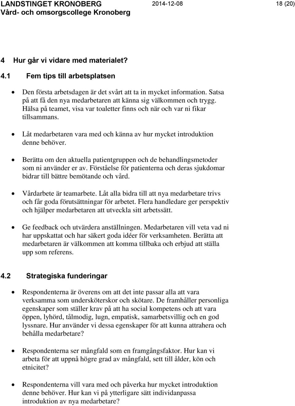 Låt medarbetaren vara med och känna av hur mycket introduktion denne behöver. Berätta om den aktuella patientgruppen och de behandlingsmetoder som ni använder er av.