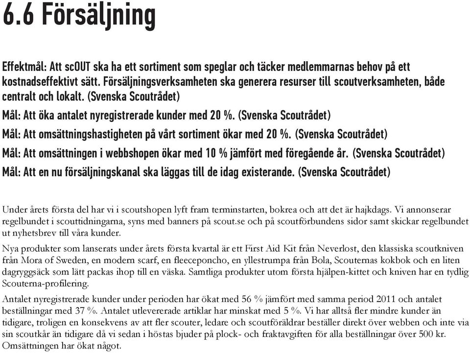 Mål: Att omsättningshastigheten på vårt sortiment ökar med 20 %. Mål: Att omsättningen i webbshopen ökar med 10 % jämfört med föregående år.