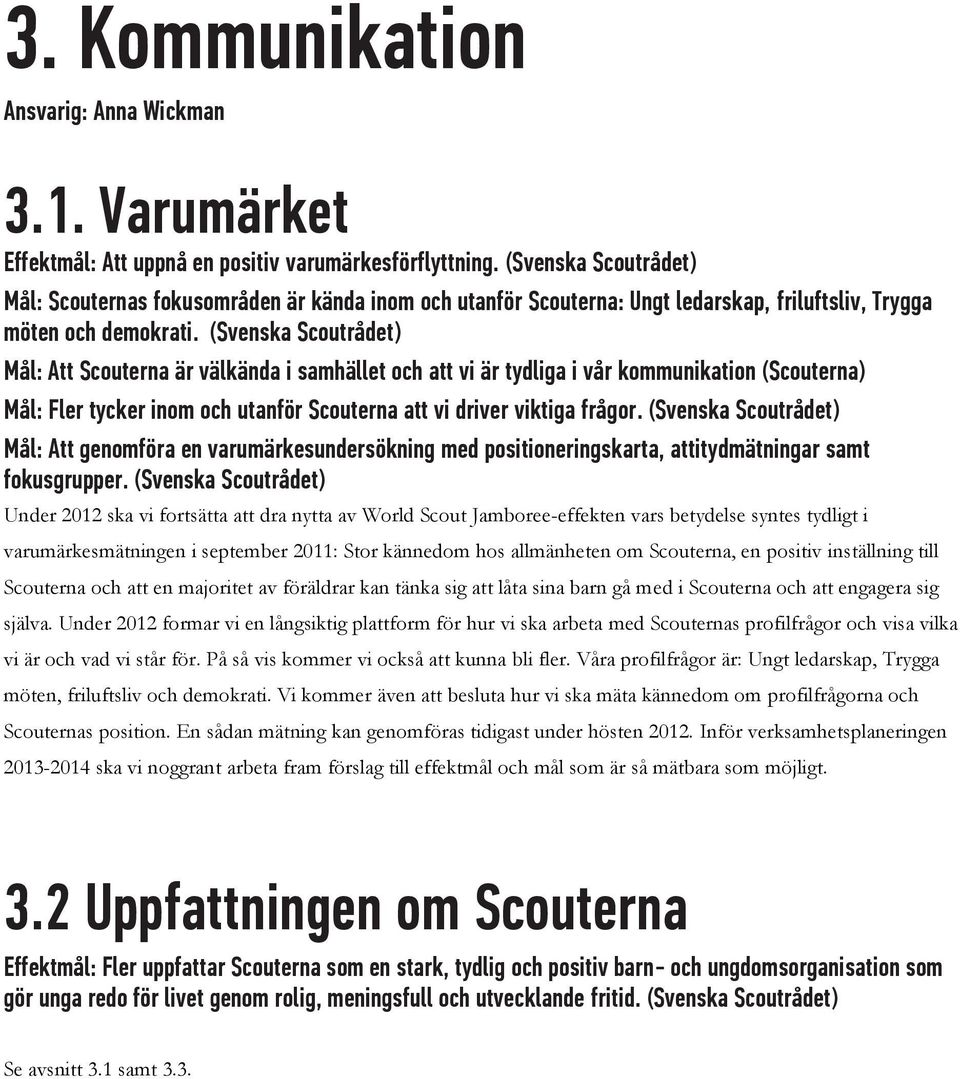 Mål: Att Scouterna är välkända i samhället och att vi är tydliga i vår kommunikation (Scouterna) Mål: Fler tycker inom och utanför Scouterna att vi driver viktiga frågor.