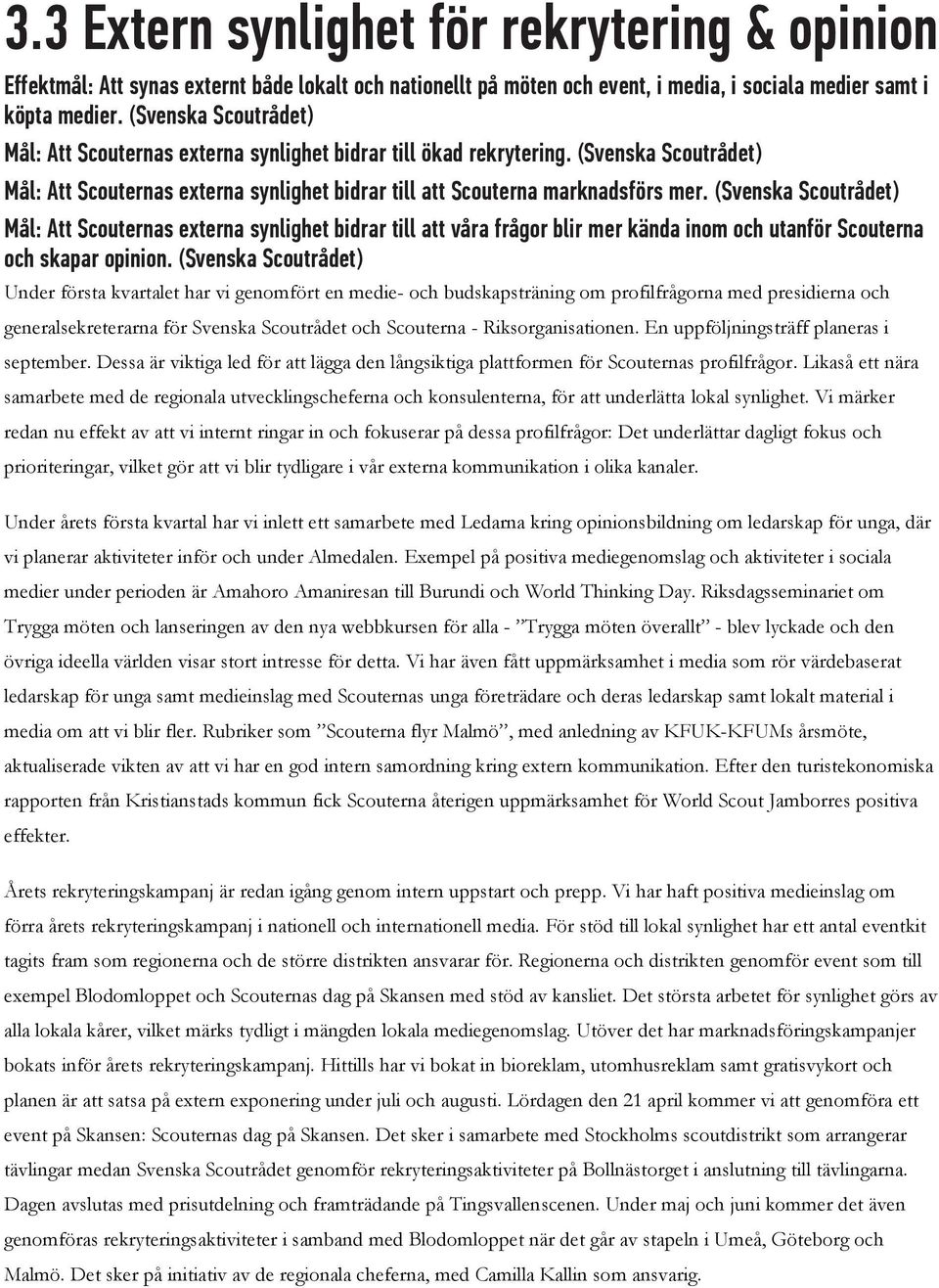 Mål: Att Scouternas externa synlighet bidrar till att våra frågor blir mer kända inom och utanför Scouterna och skapar opinion.