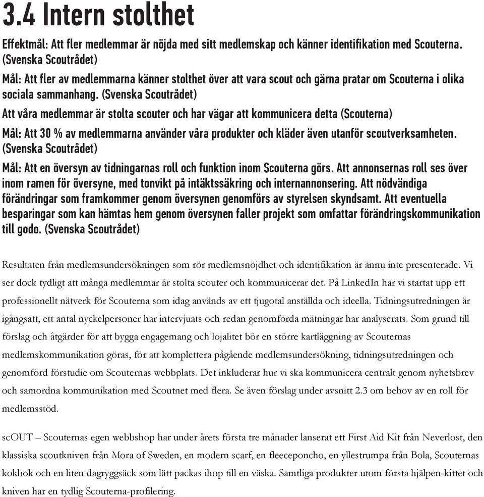 Att våra medlemmar är stolta scouter och har vägar att kommunicera detta (Scouterna) Mål: Att 30 % av medlemmarna använder våra produkter och kläder även utanför scoutverksamheten.