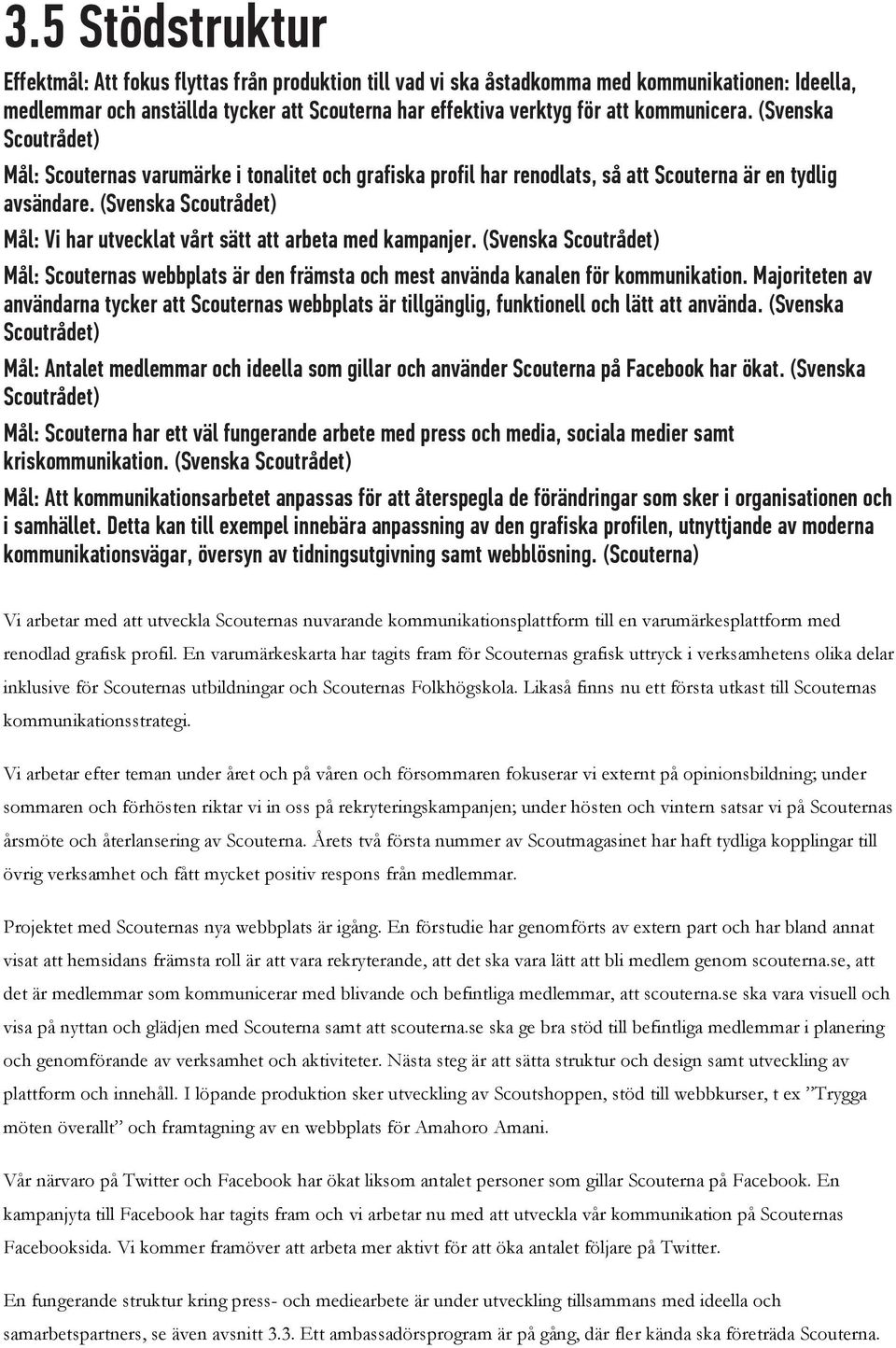 Mål: Vi har utvecklat vårt sätt att arbeta med kampanjer. Mål: Scouternas webbplats är den främsta och mest använda kanalen för kommunikation.