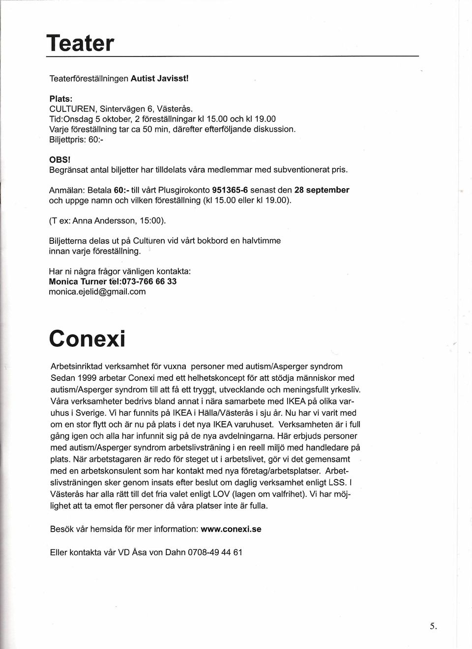 Anmälan: Betala 60:- till vårt Plusgirokonto 951365-6 senast den 28 september och uppge namn och vilken föreställning (kl 15.00 eller kl 19.00). (T ex: Anna Andersson, 15:00).