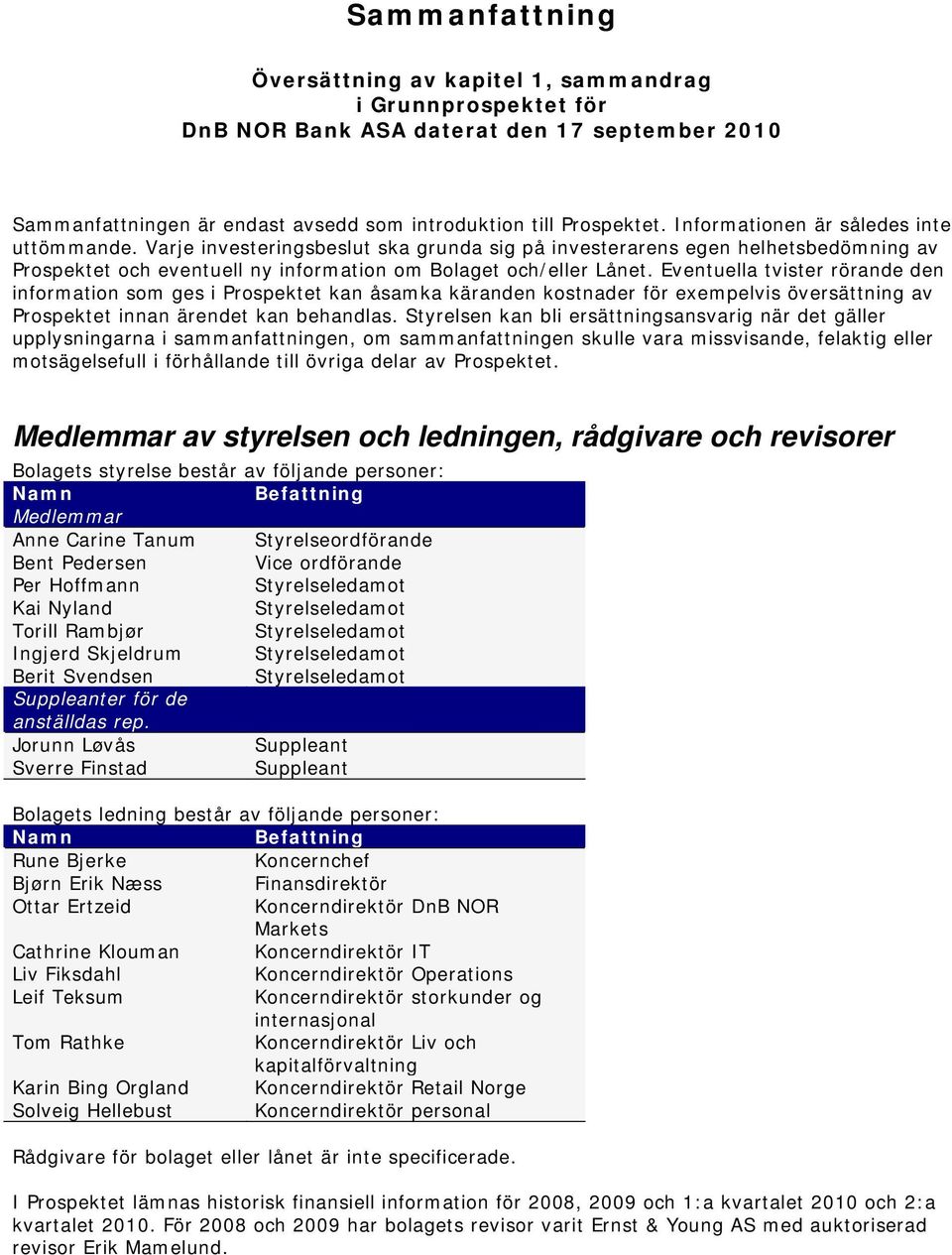 Eventuella tvister rörande den information som ges i Prospektet kan åsamka käranden kostnader för exempelvis översättning av Prospektet innan ärendet kan behandlas.