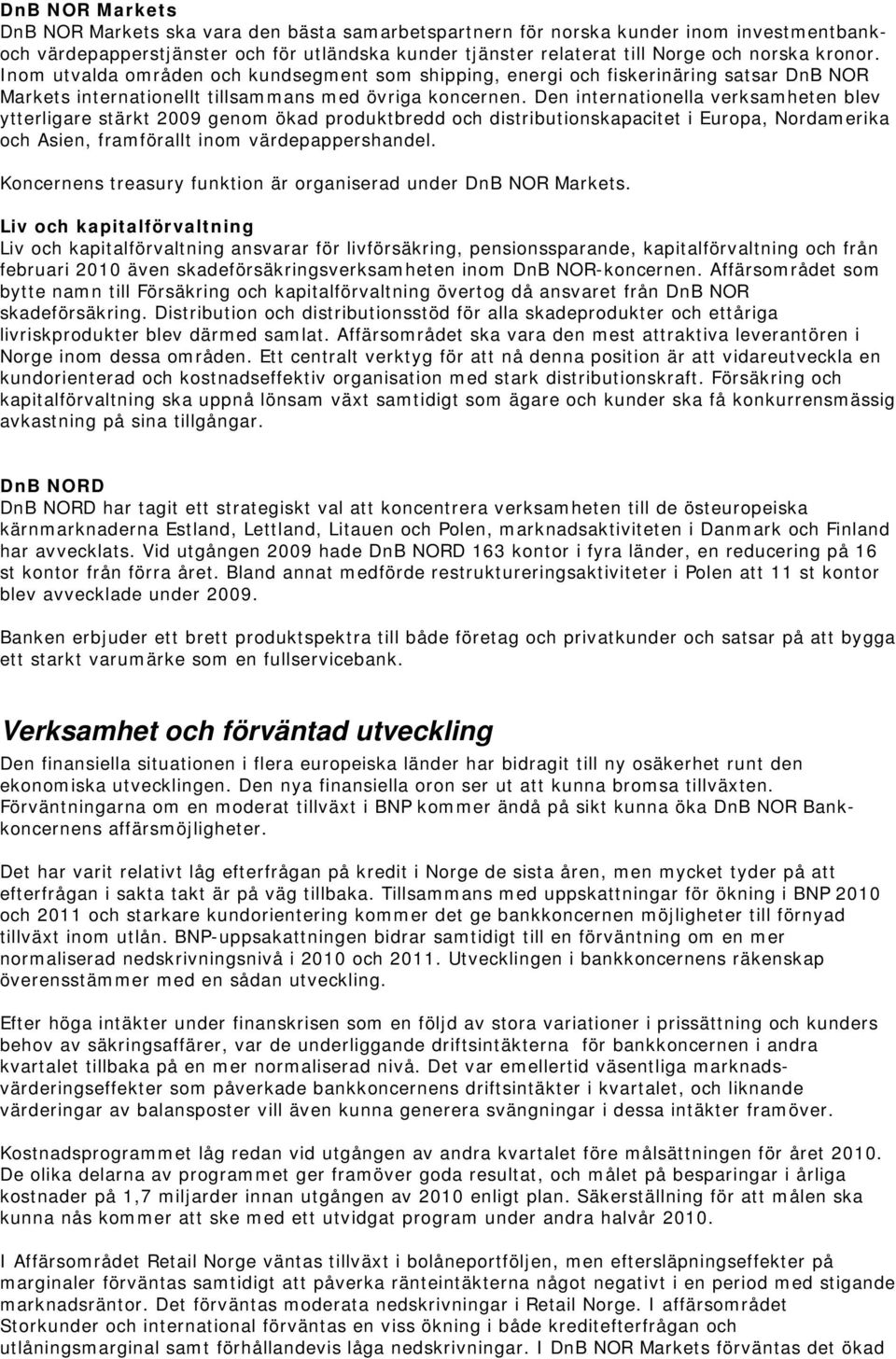 Den internationella verksamheten blev ytterligare stärkt 2009 genom ökad produktbredd och distributionskapacitet i Europa, Nordamerika och Asien, framförallt inom värdepappershandel.