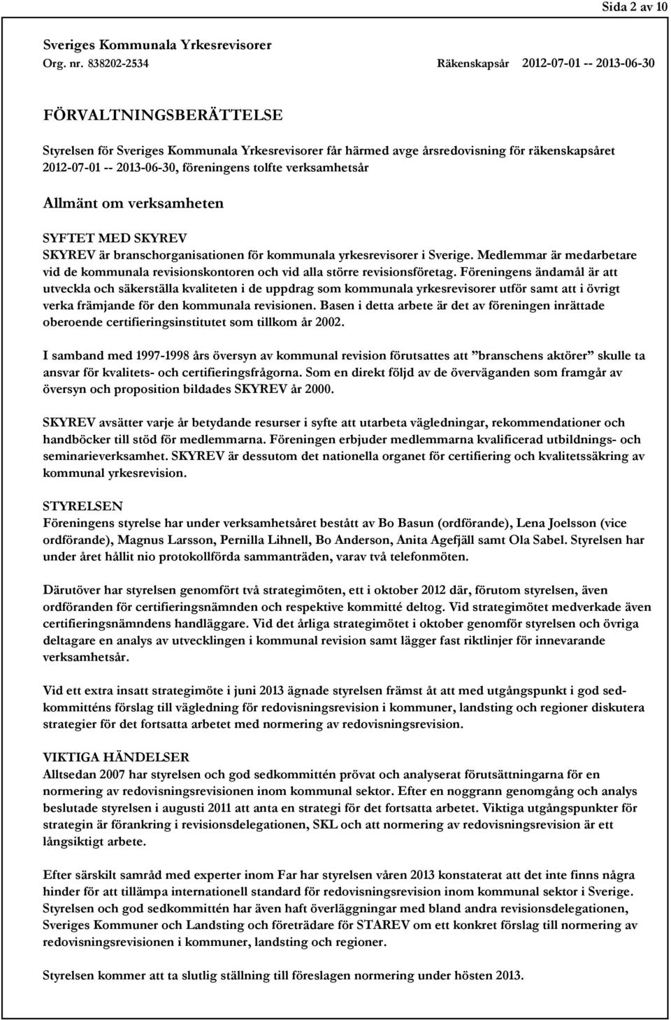 Föreningens ändamål är att utveckla och säkerställa kvaliteten i de uppdrag som kommunala yrkesrevisorer utför samt att i övrigt verka främjande för den kommunala revisionen.