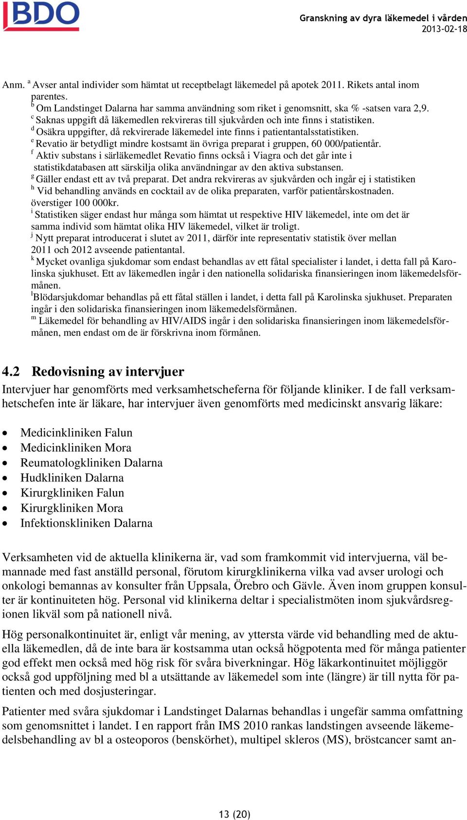 d Osäkra uppgifter, då rekvirerade läkemedel inte finns i patientantalsstatistiken. e Revatio är betydligt mindre kostsamt än övriga preparat i gruppen, 60 000/patientår.