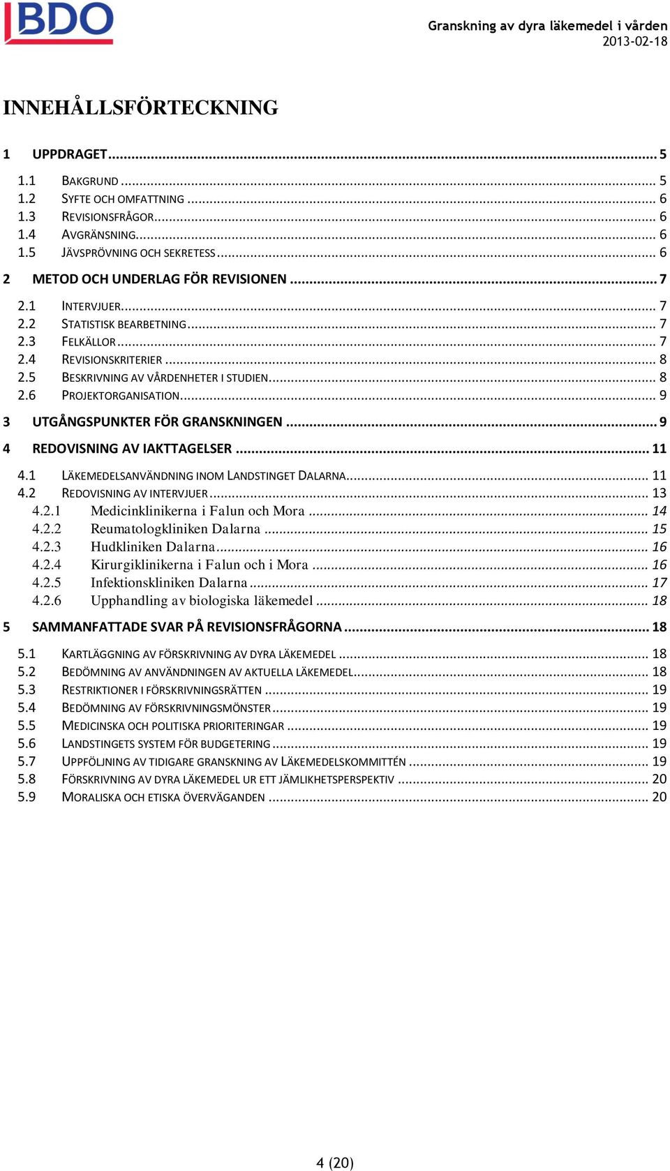 .. 9 3 UTGÅNGSPUNKTER FÖR GRANSKNINGEN... 9 4 REDOVISNING AV IAKTTAGELSER... 11 4.1 LÄKEMEDELSANVÄNDNING INOM LANDSTINGET DALARNA... 11 4.2 REDOVISNING AV INTERVJUER... 13 4.2.1 Medicinklinikerna i Falun och Mora.