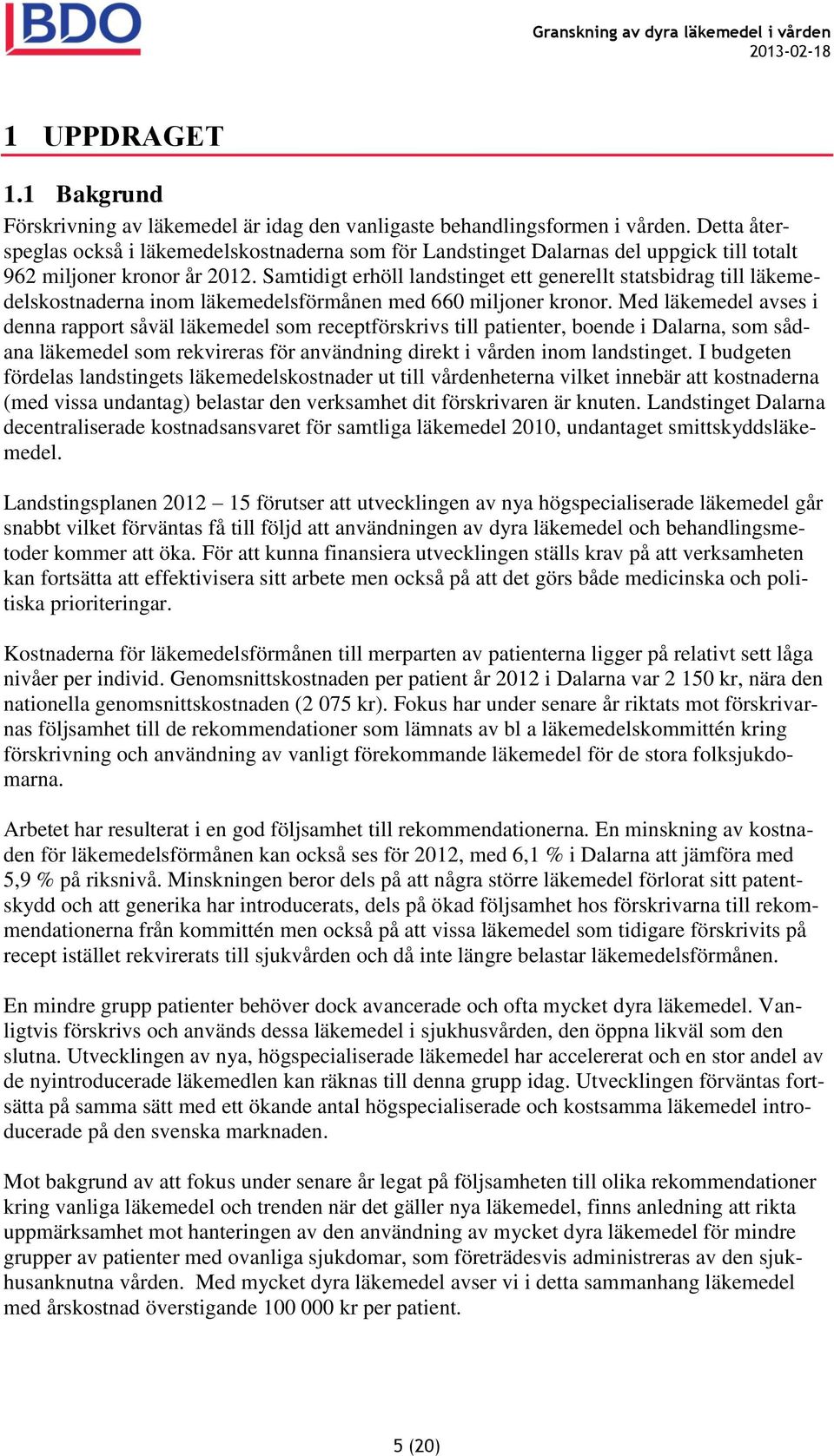 Samtidigt erhöll landstinget ett generellt statsbidrag till läkemedelskostnaderna inom läkemedelsförmånen med 660 miljoner kronor.