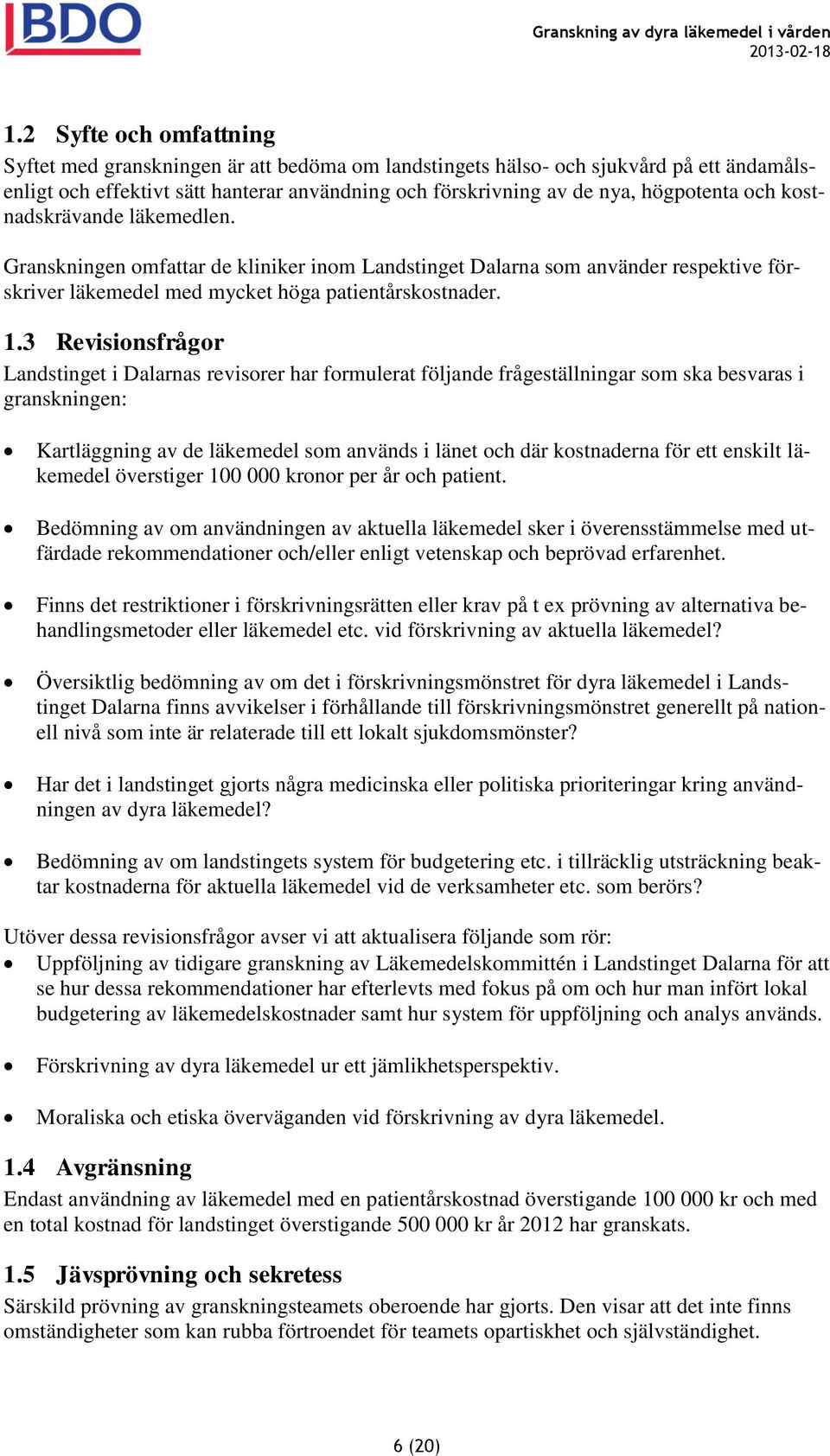 3 Revisionsfrågor Landstinget i Dalarnas revisorer har formulerat följande frågeställningar som ska besvaras i granskningen: Kartläggning av de läkemedel som används i länet och där kostnaderna för