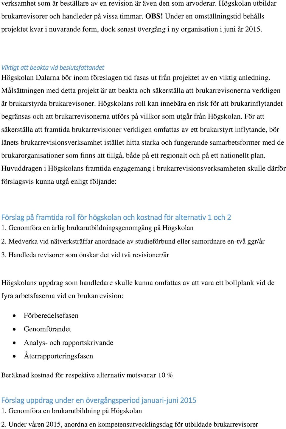 Viktigt att beakta vid beslutsfattandet Högskolan Dalarna bör inom föreslagen tid fasas ut från projektet av en viktig anledning.