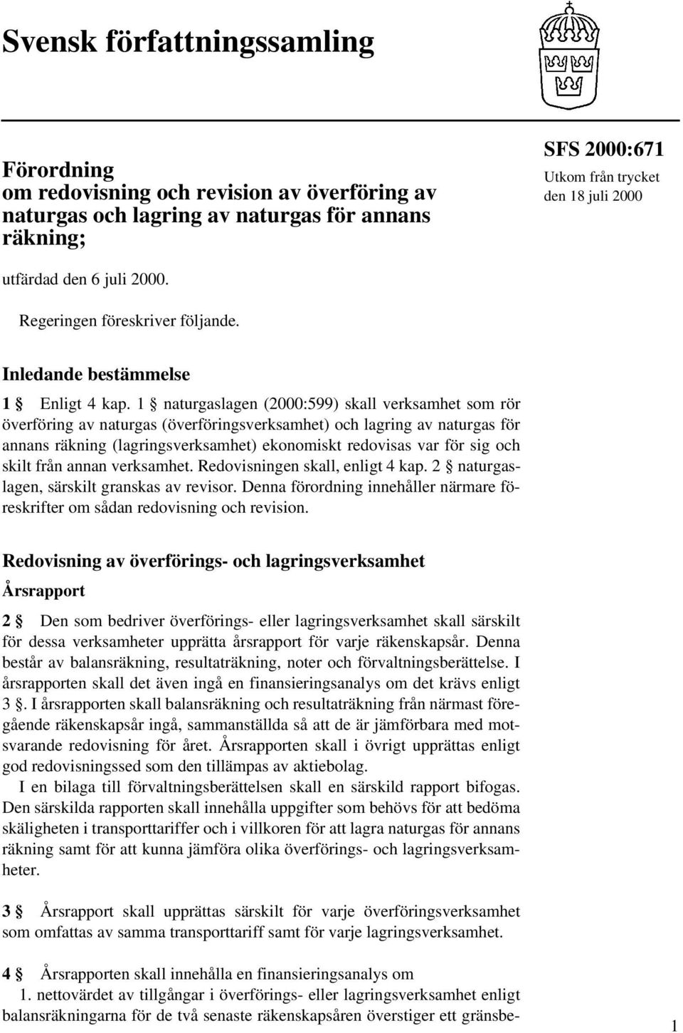 1 naturgaslagen (2000:599) skall verksamhet som rör överföring av naturgas (överföringsverksamhet) och lagring av naturgas för annans räkning (lagringsverksamhet) ekonomiskt redovisas var för sig och