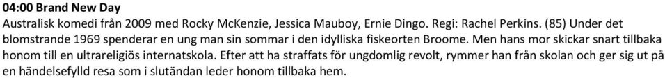 (85) Under det blomstrande 1969 spenderar en ung man sin sommar i den idylliska fiskeorten Broome.