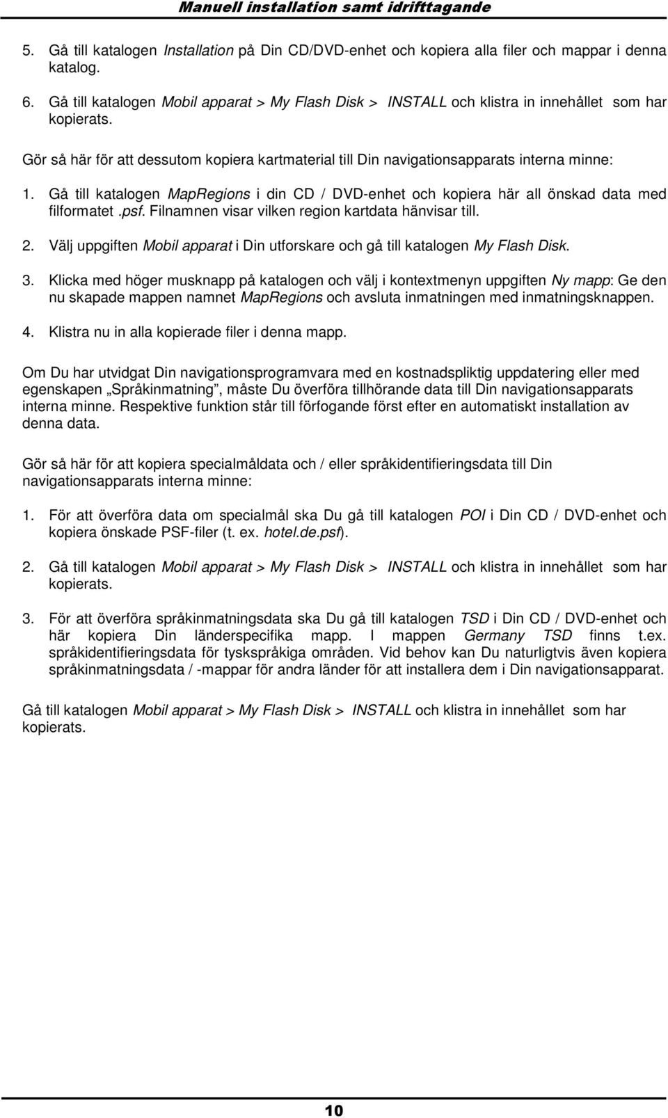 Gå till katalgen MapRegins i din CD / DVD-enhet ch kpiera här all önskad data med filfrmatet.psf. Filnamnen visar vilken regin kartdata hänvisar till. 2.